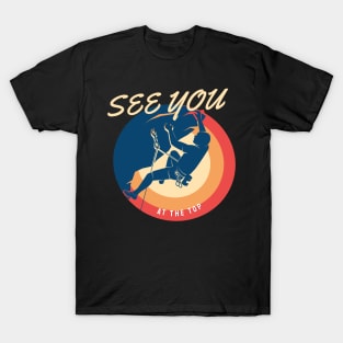 Mountain Climbing - see you at the top T-Shirt